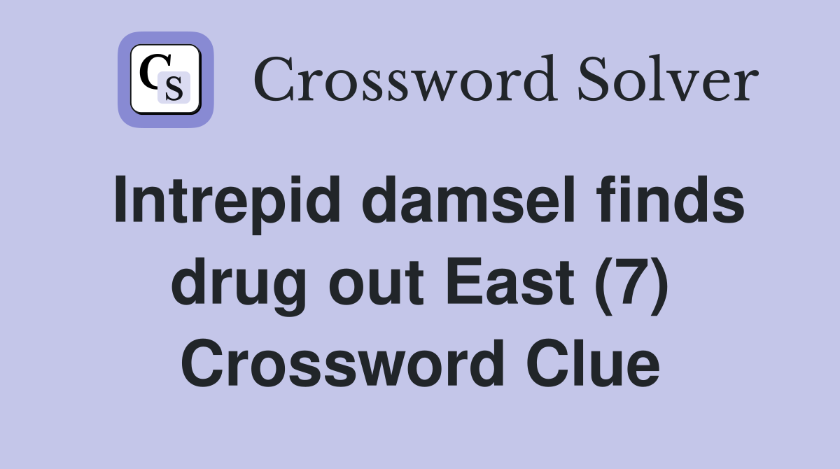 Intrepid damsel finds drug out East (7) Crossword Clue