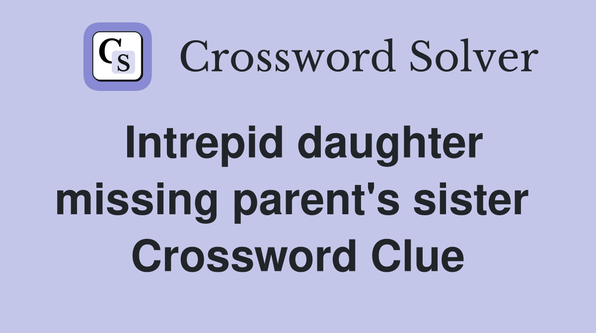 Intrepid daughter missing parent's sister  Crossword Clue
