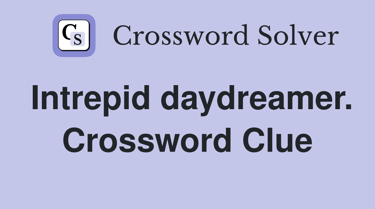 Intrepid daydreamer. Crossword Clue