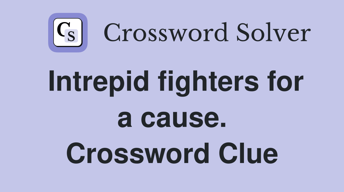 Intrepid fighters for a cause. Crossword Clue
