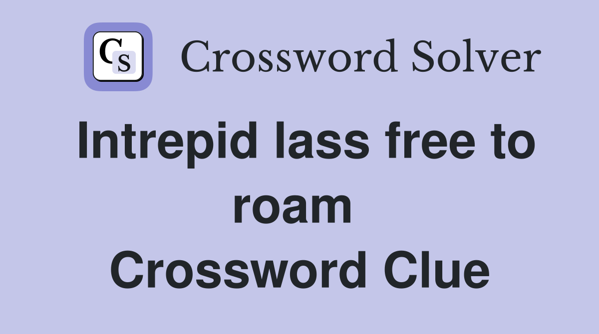 Intrepid lass free to roam  Crossword Clue