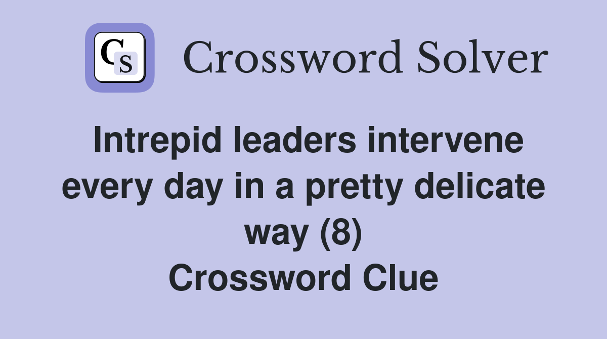 Intrepid leaders intervene every day in a pretty delicate way (8) Crossword Clue