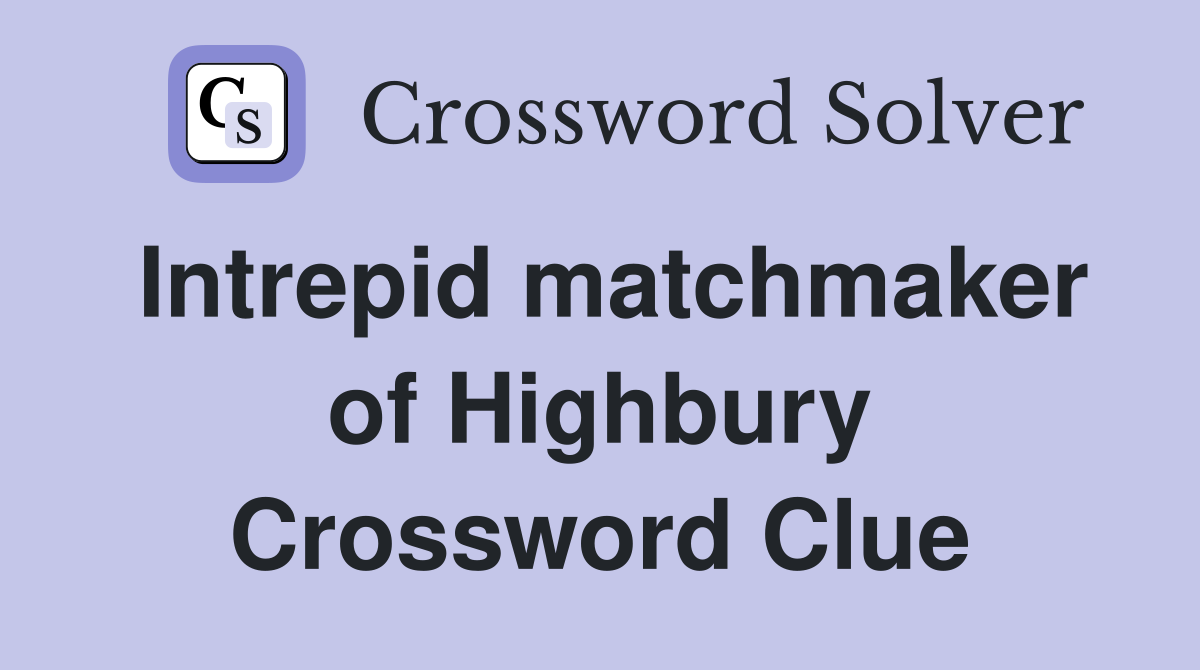 Intrepid matchmaker of Highbury Crossword Clue