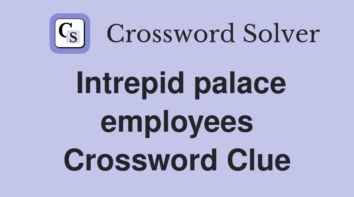 Intrepid palace employees Crossword Clue