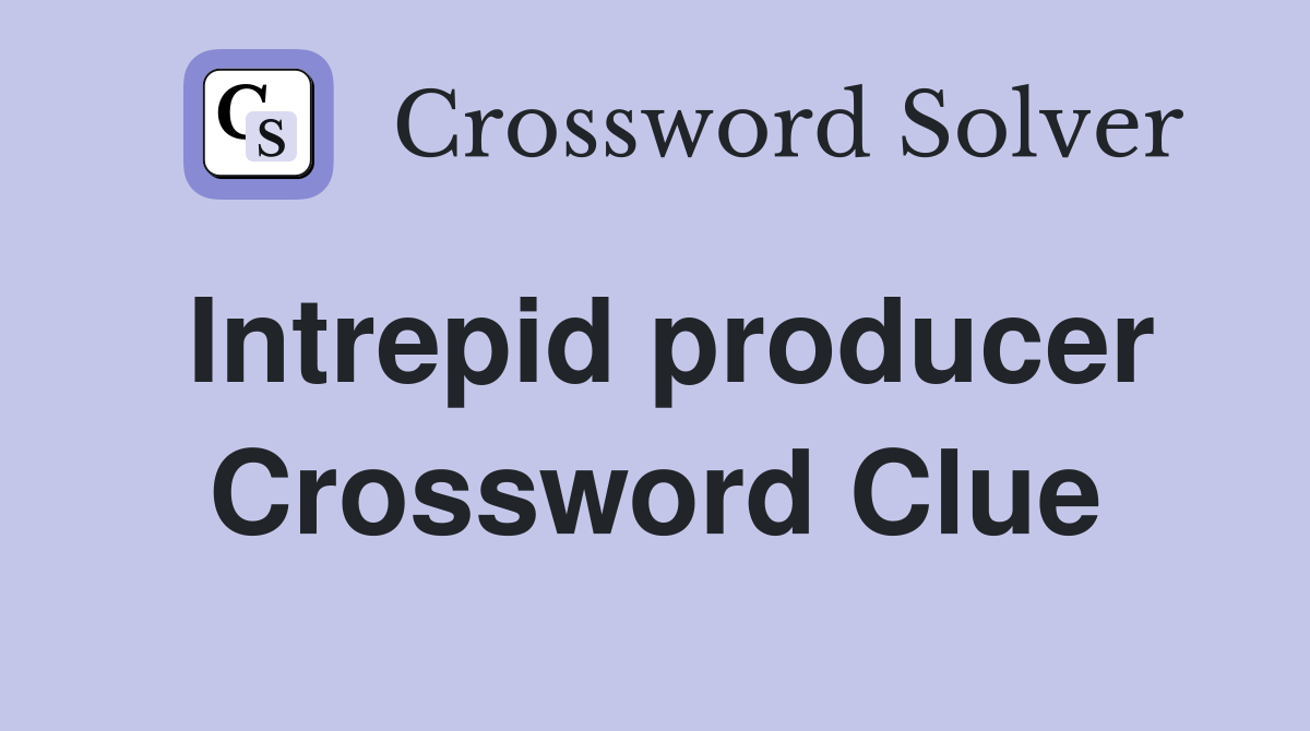 Intrepid producer Crossword Clue