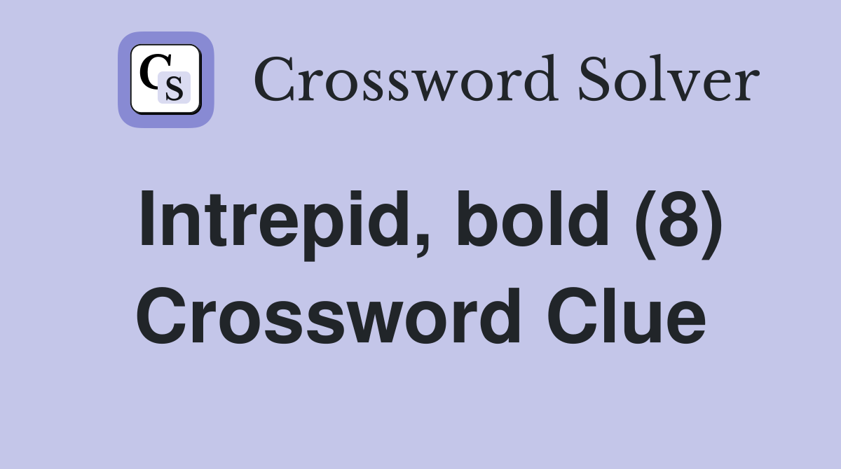 Intrepid, bold (8) Crossword Clue