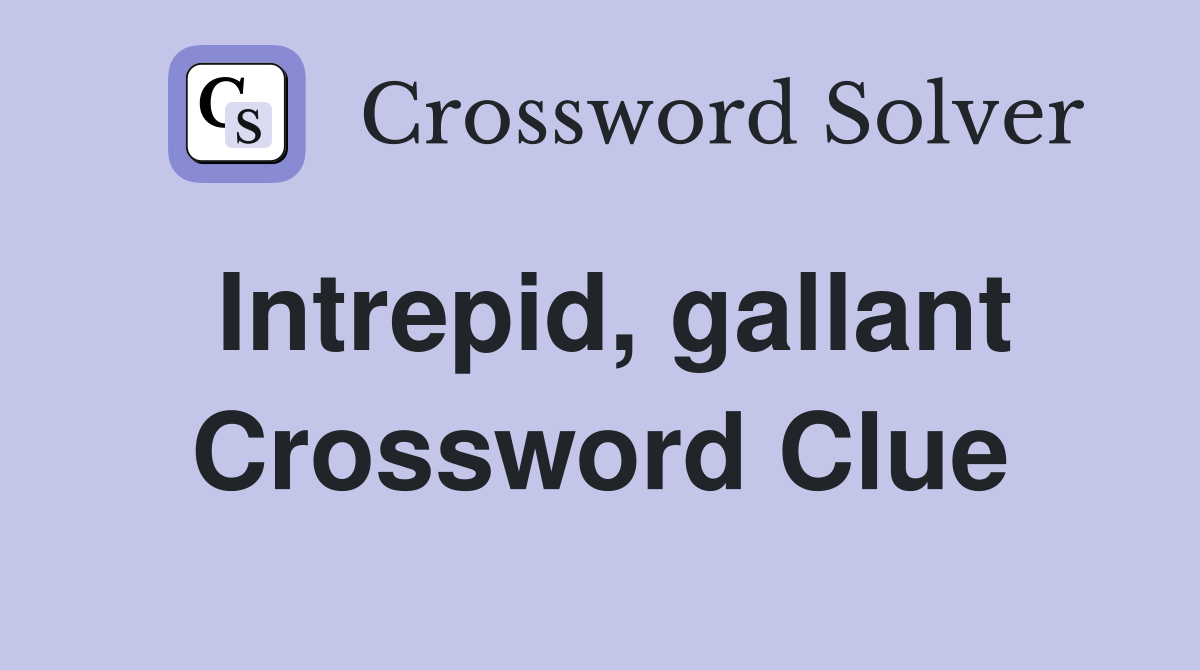 Intrepid, gallant Crossword Clue