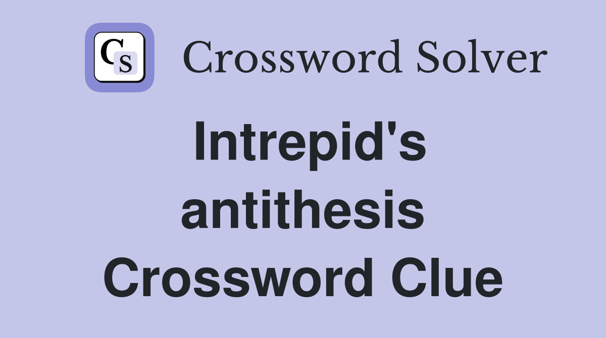 Intrepid's antithesis Crossword Clue