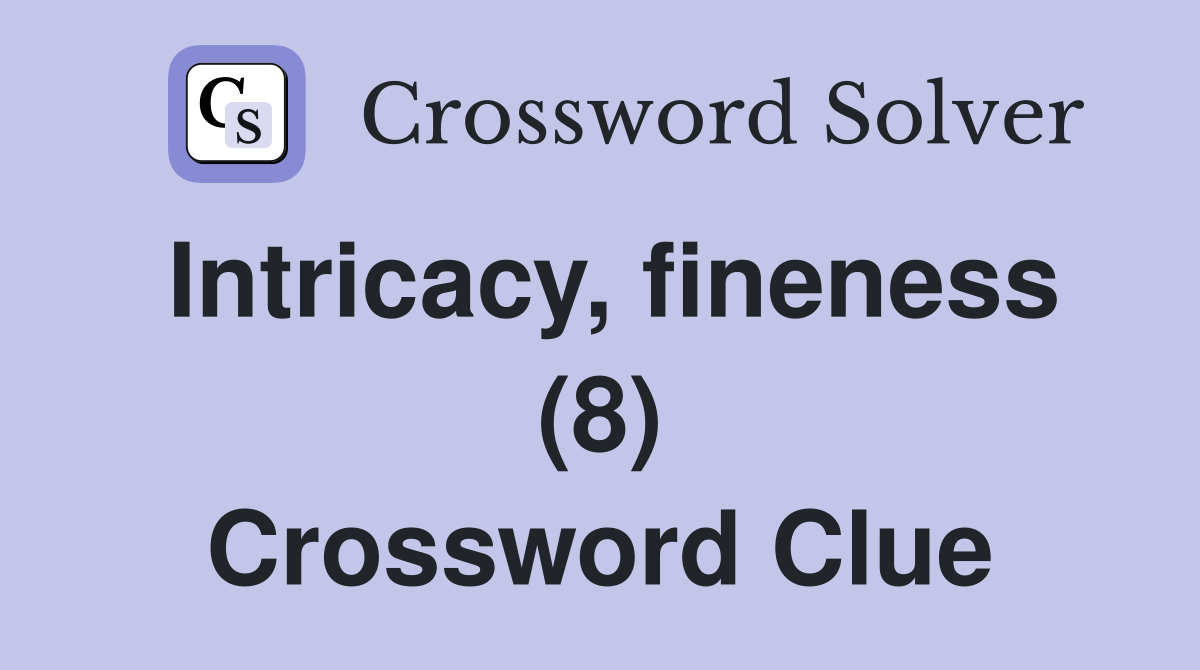 Intricacy, fineness (8) Crossword Clue