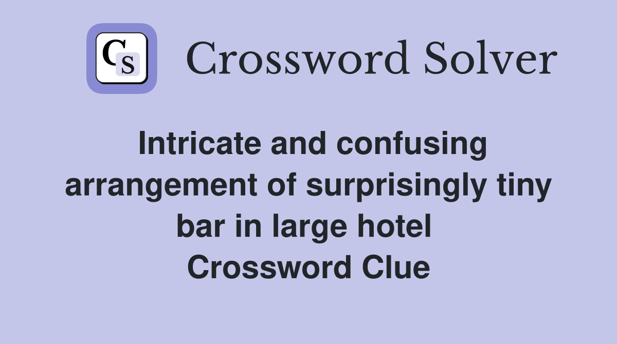 Intricate and confusing arrangement of surprisingly tiny bar in large hotel  Crossword Clue