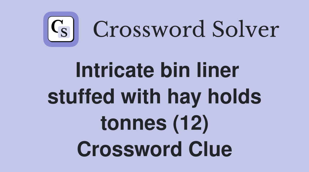 Intricate bin liner stuffed with hay holds tonnes (12) Crossword Clue