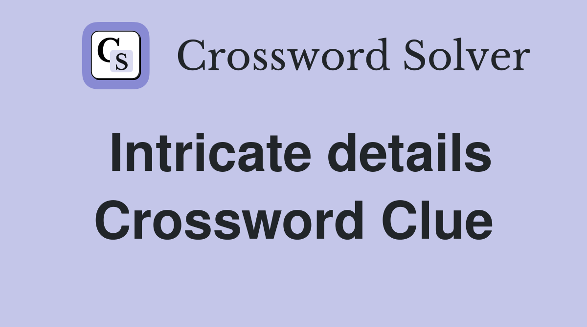 Intricate details Crossword Clue
