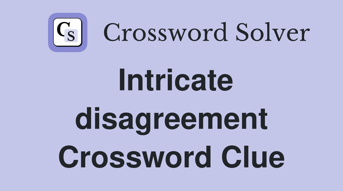 Intricate disagreement Crossword Clue
