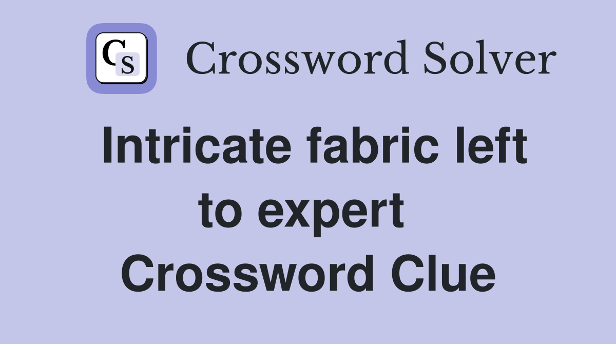 Intricate fabric left to expert  Crossword Clue