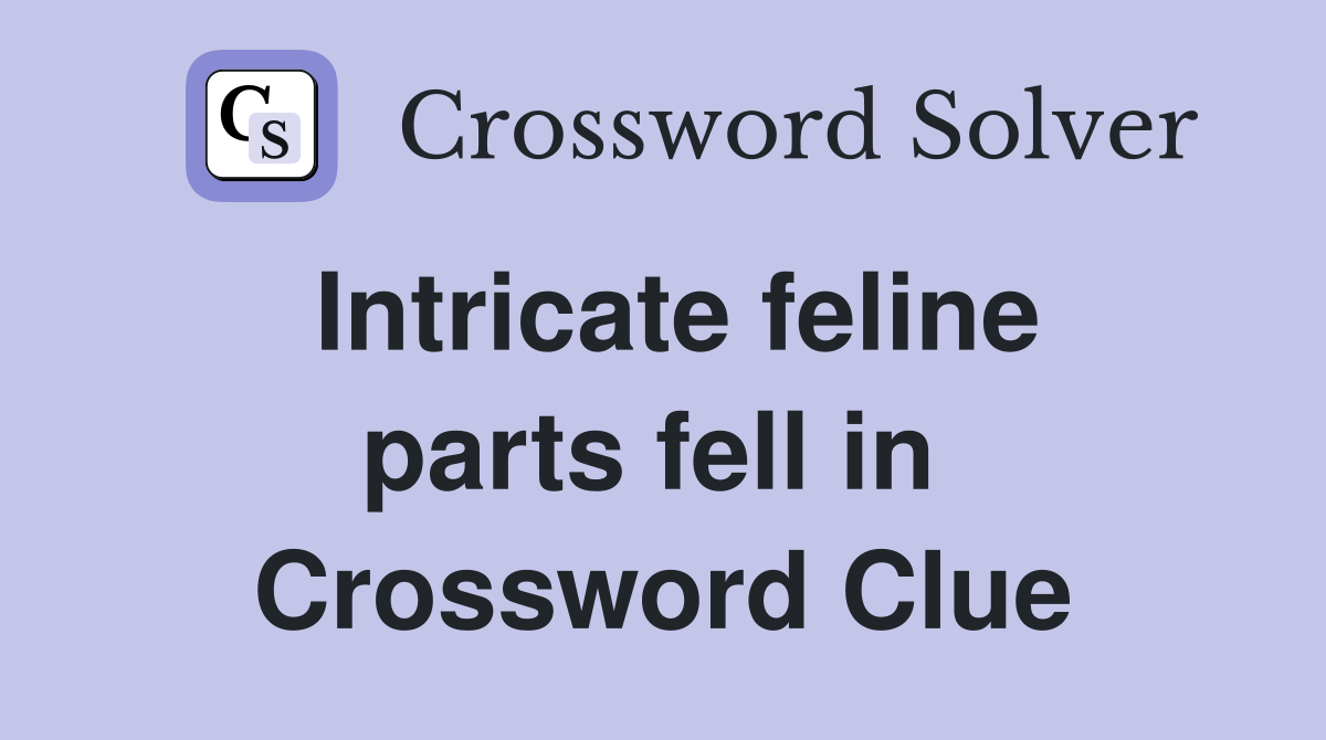 Intricate feline parts fell in  Crossword Clue