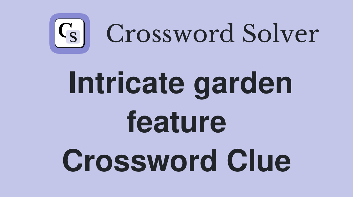 Intricate garden feature Crossword Clue