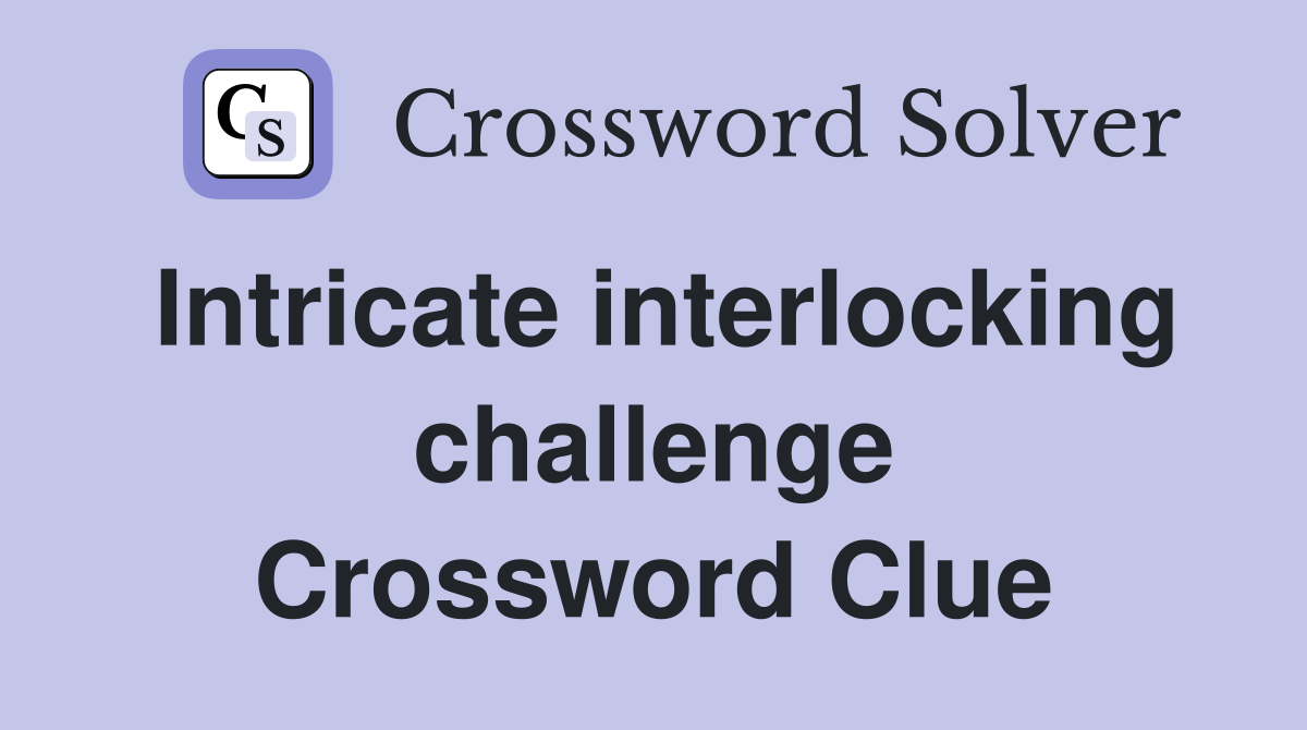 Intricate interlocking challenge Crossword Clue