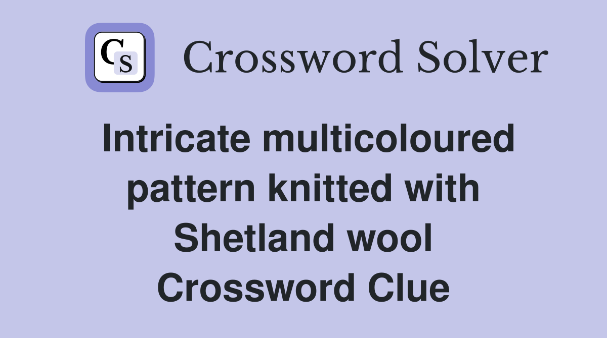 Intricate multicoloured pattern knitted with Shetland wool Crossword Clue