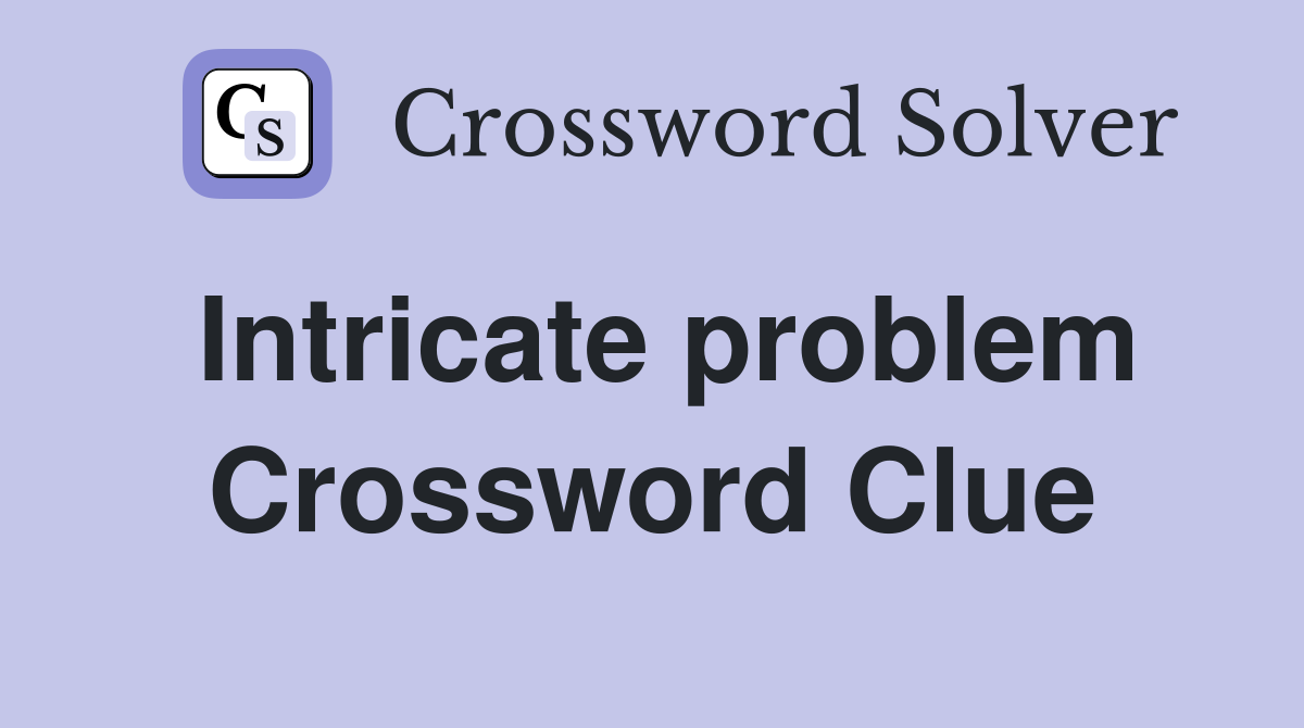 Intricate problem Crossword Clue