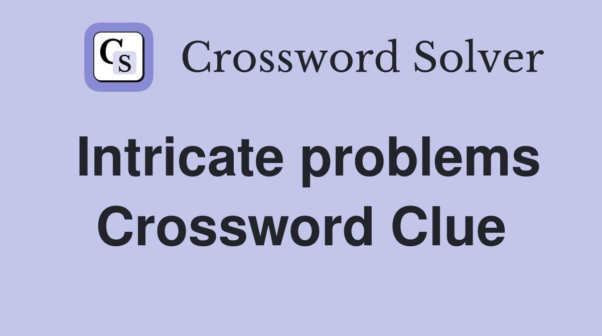Intricate problems Crossword Clue