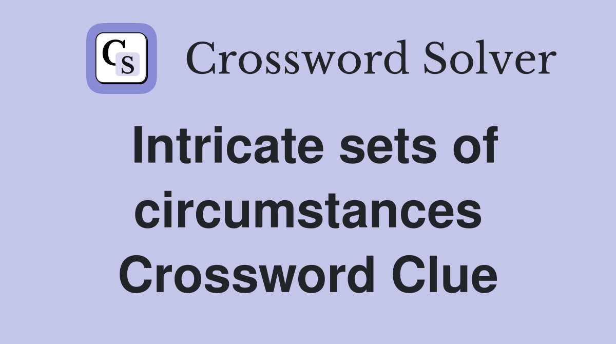 Intricate sets of circumstances Crossword Clue