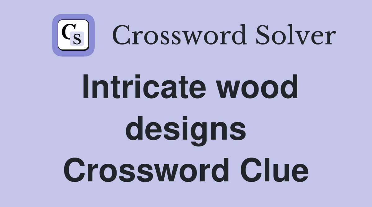 Intricate wood designs Crossword Clue