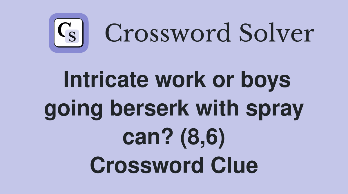 Intricate work or boys going berserk with spray can? (8,6) Crossword Clue