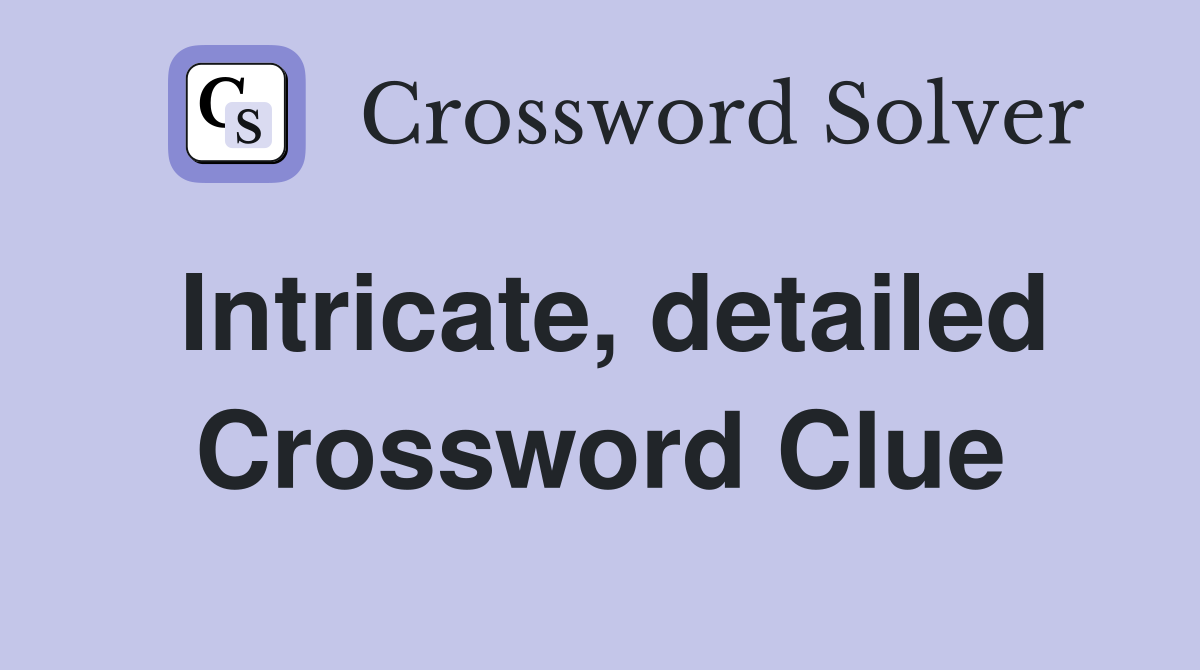 Intricate, detailed Crossword Clue