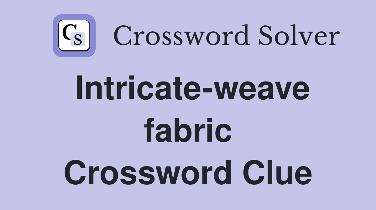 Intricate-weave fabric Crossword Clue