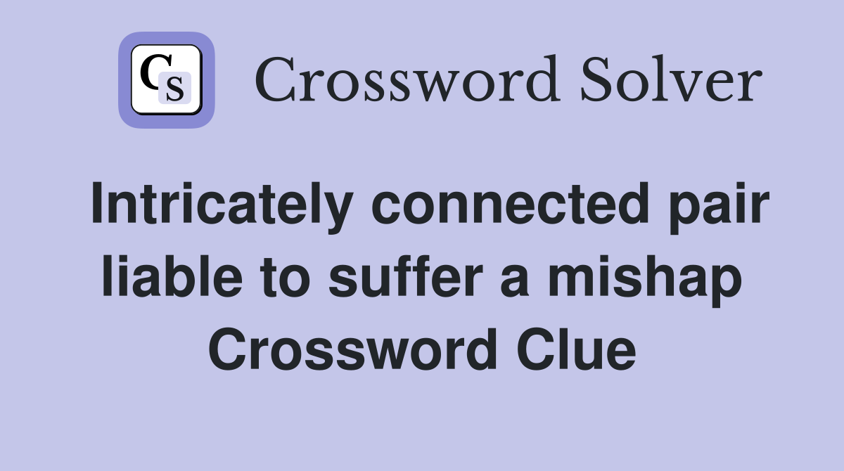 Intricately connected pair liable to suffer a mishap Crossword Clue