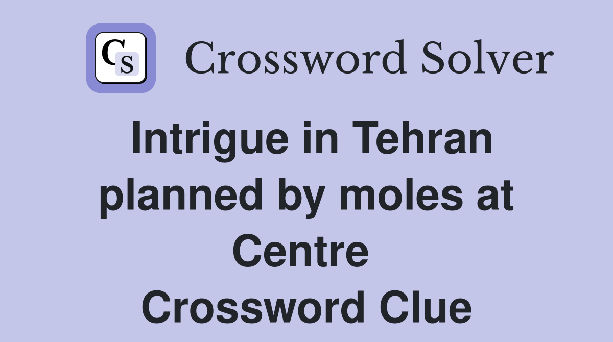 Intrigue in Tehran planned by moles at Centre  Crossword Clue