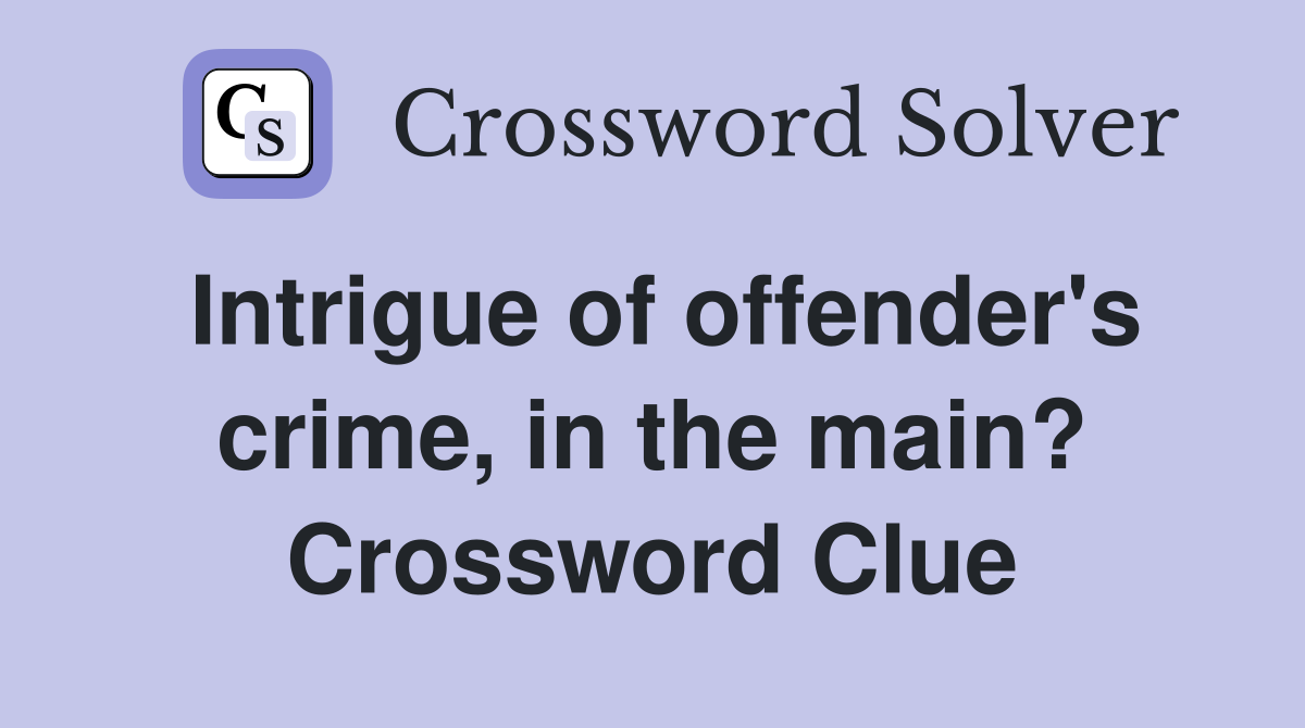 Intrigue of offender's crime, in the main? Crossword Clue