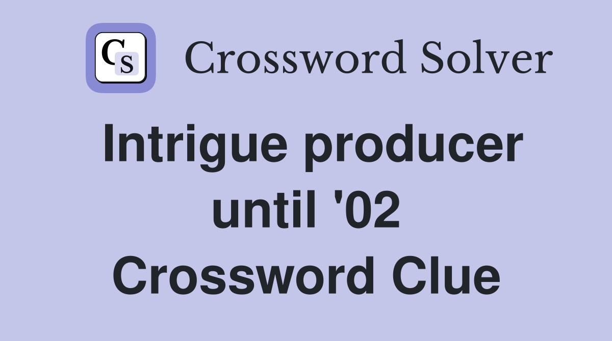 Intrigue producer until '02 Crossword Clue