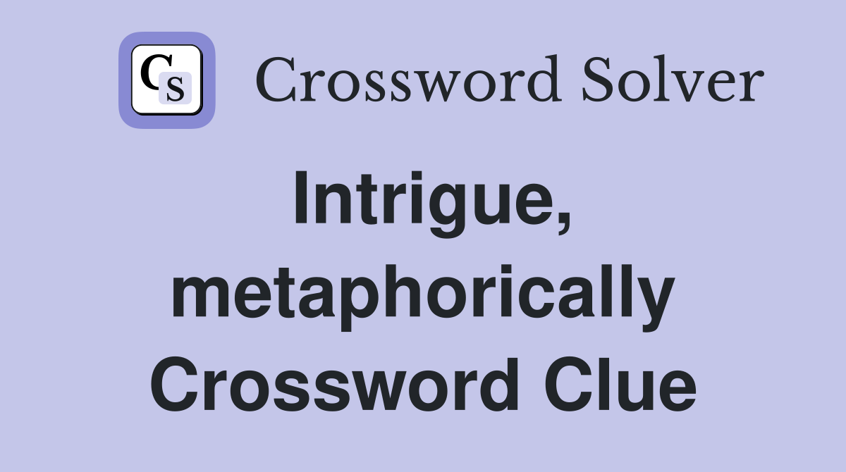 Intrigue, metaphorically Crossword Clue