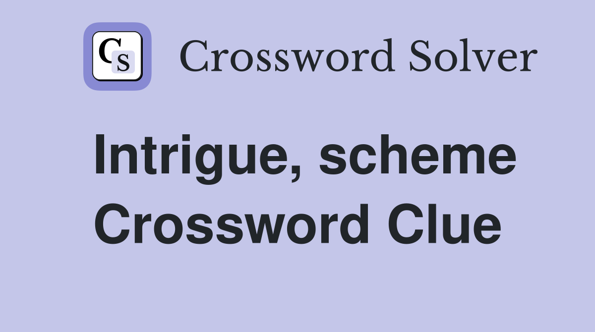 Intrigue, scheme Crossword Clue