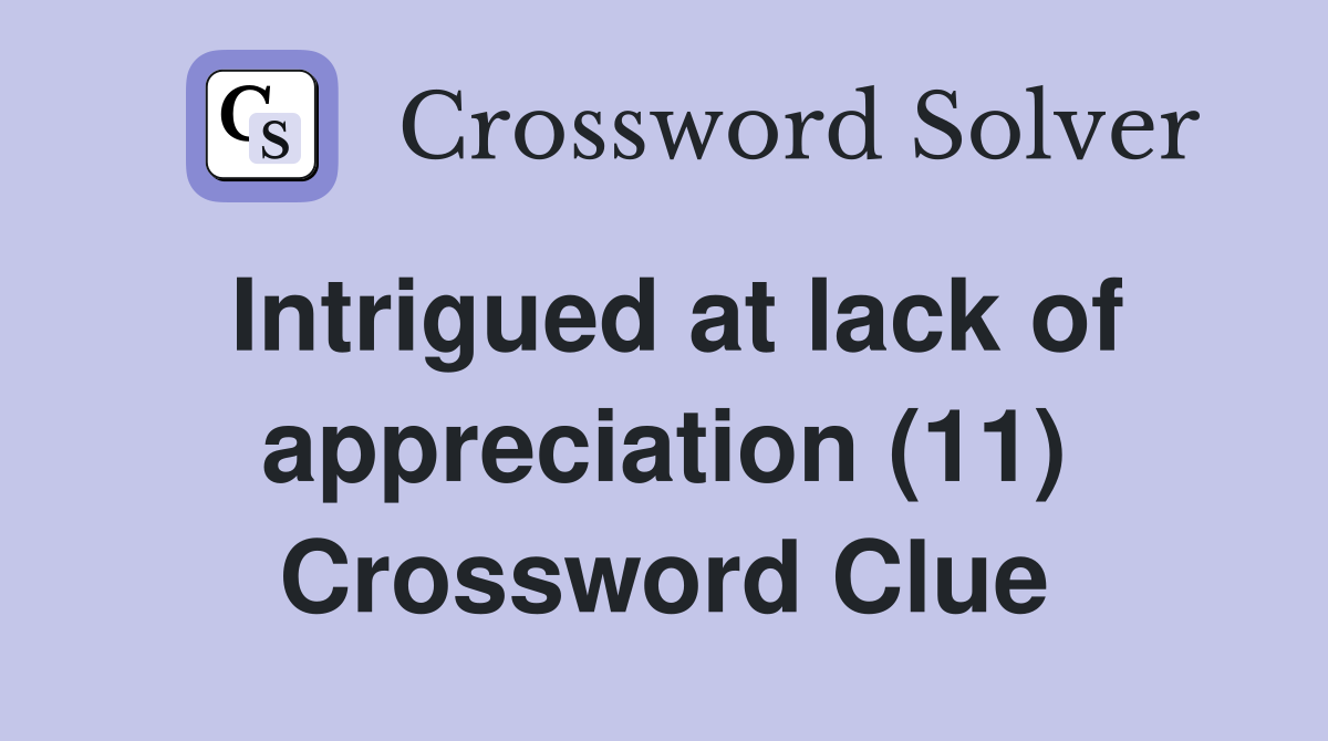 Intrigued at lack of appreciation (11) Crossword Clue
