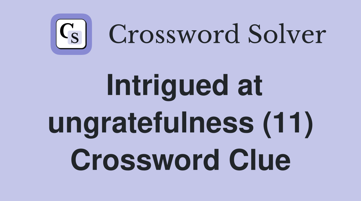 Intrigued at ungratefulness (11) Crossword Clue