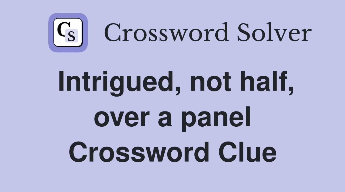 Intrigued, not half, over a panel Crossword Clue