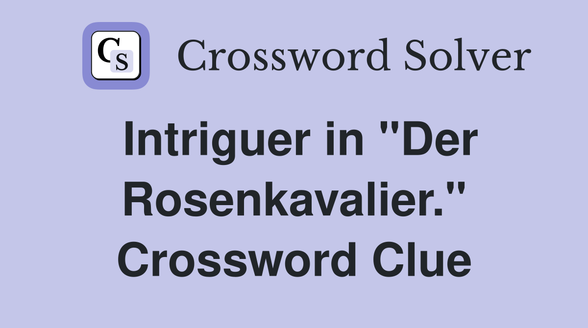 Intriguer in "Der Rosenkavalier." Crossword Clue