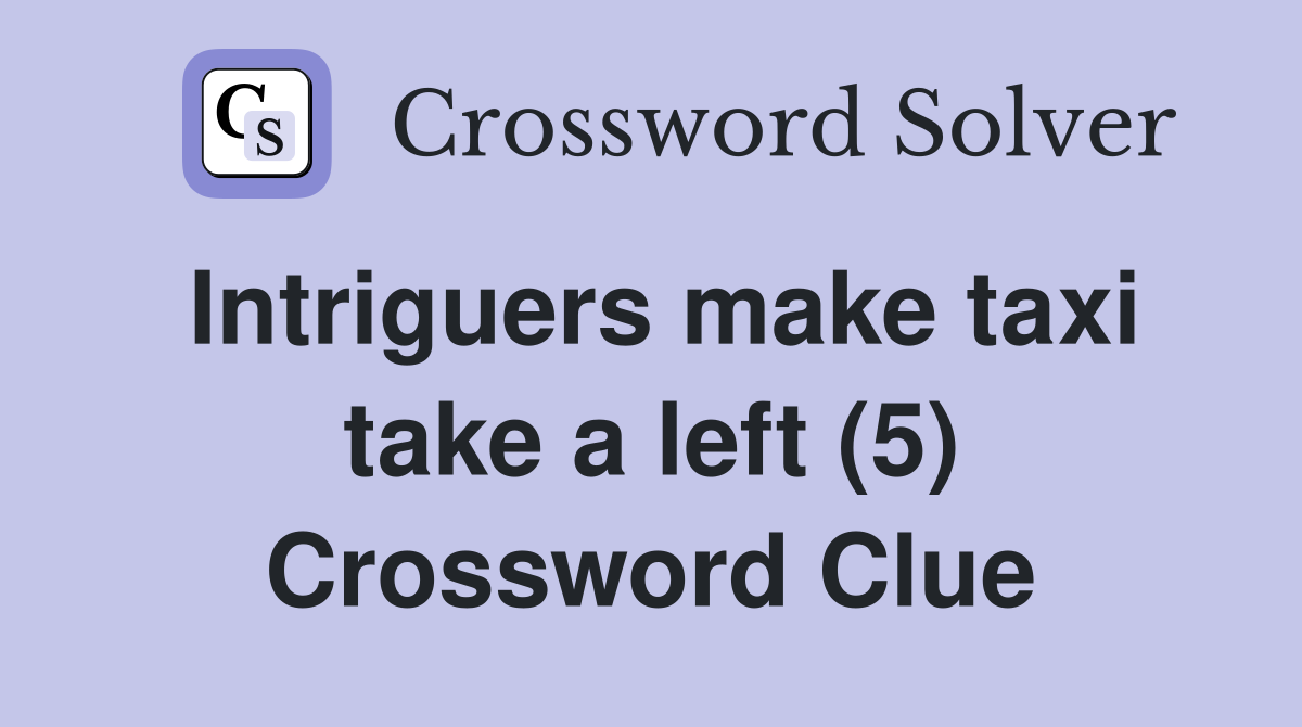 Intriguers make taxi take a left (5) Crossword Clue