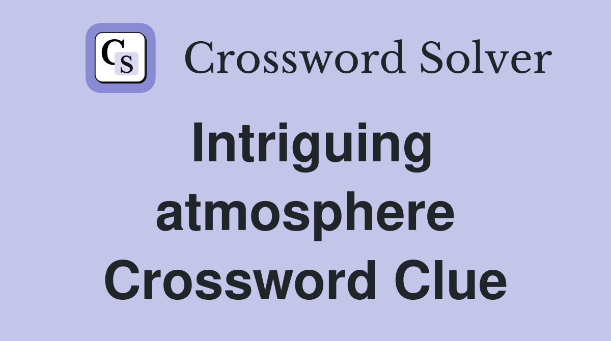 Intriguing atmosphere Crossword Clue