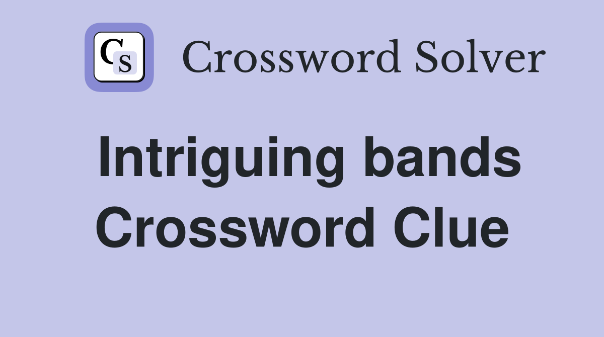 Intriguing bands Crossword Clue