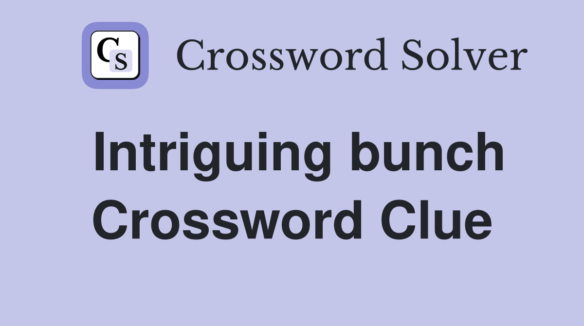 Intriguing bunch Crossword Clue