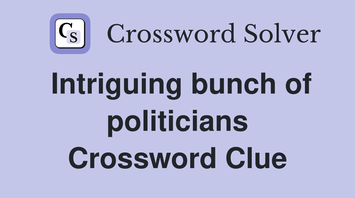 Intriguing bunch of politicians Crossword Clue