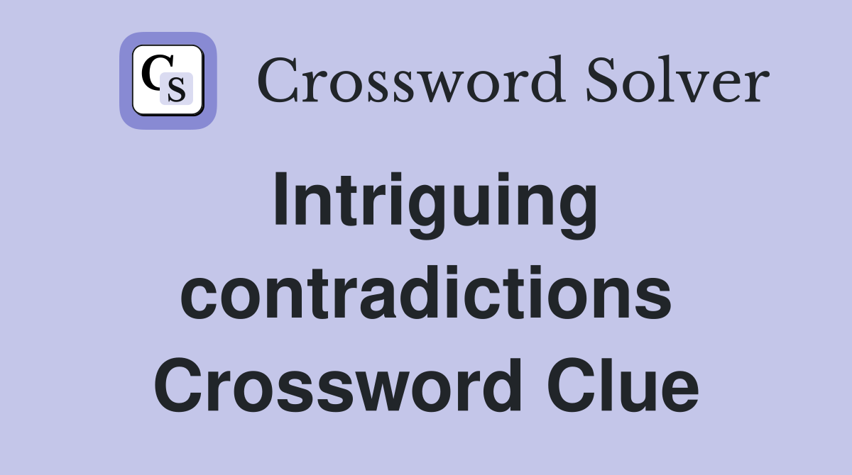 Intriguing contradictions Crossword Clue