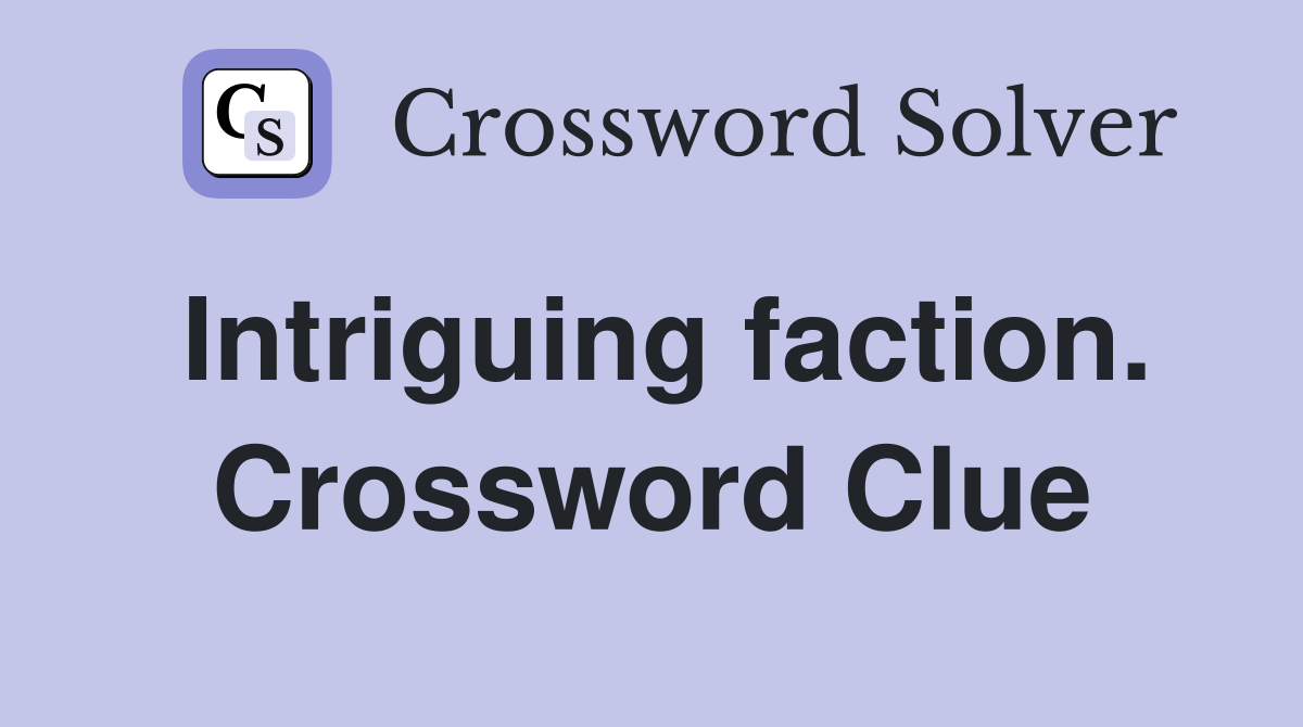 Intriguing faction. Crossword Clue