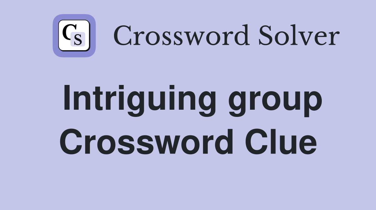 Intriguing group Crossword Clue