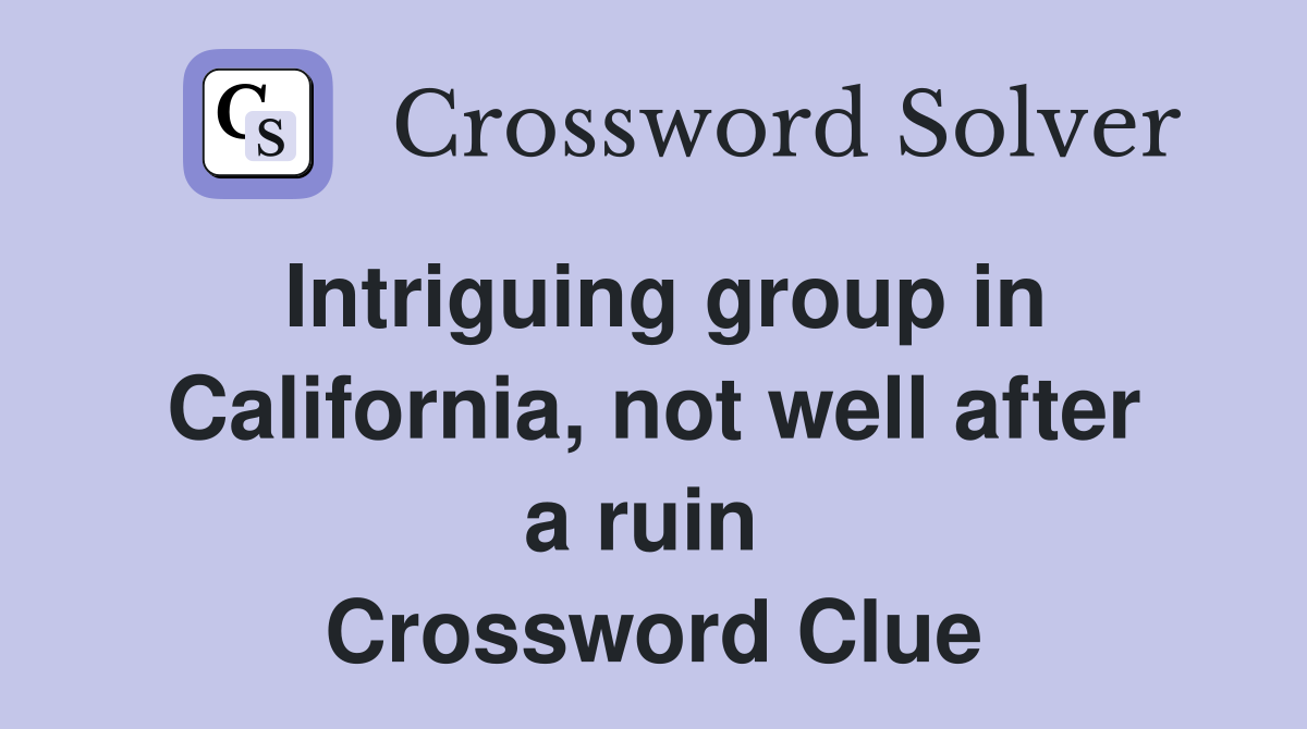 Intriguing group in California, not well after a ruin  Crossword Clue