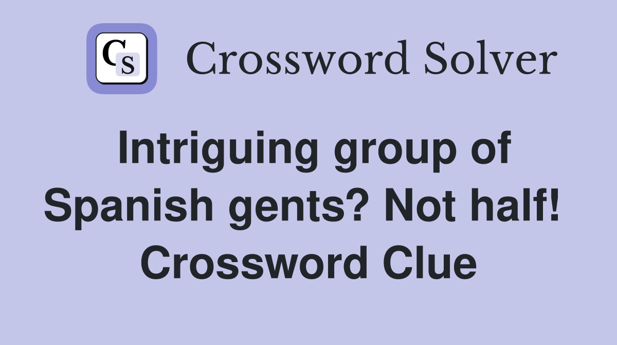 Intriguing group of Spanish gents? Not half!  Crossword Clue