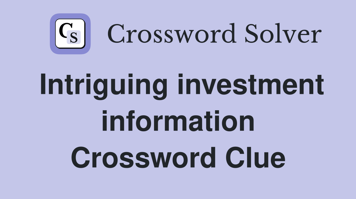 Intriguing investment information Crossword Clue